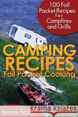 Camping Recipes: Foil Packet Cooking Bonnie Scott 9781490980584 Createspace