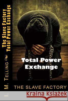 The Slave Factory: Total Power Exchange I. M. Telling 9781490981185