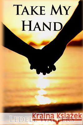Take My Hand Ledell Walters 9781490981567 Createspace