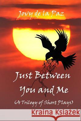 Just Between You and Me (A Trilogy of Short Plays) De La Paz, Jovy 9781490982854 Createspace