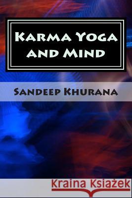 Karma Yoga and Mind: Vol.1 from Karma Yoga and Mind Series Sandeep Khurana 9781490986500 Createspace