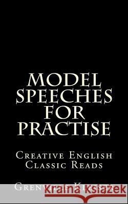 Model Speeches for Practise: Creative English Classic Reads Grenville Kleiser 9781490988030 Createspace