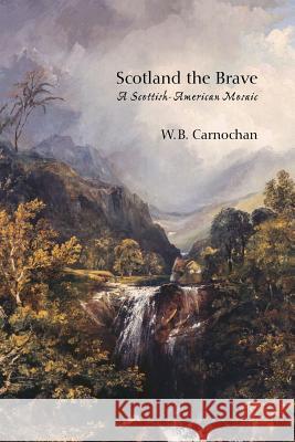 Scotland the Brave: A Scottish-American Mosaic W. B. Carnochan 9781490989860