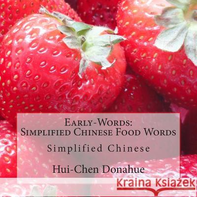 Early-Words: Simplified Chinese Food Words: Simplified Chinese Hui-Chen Donahue Mark Donahue 9781490991214 Createspace