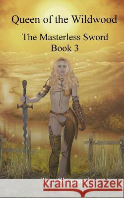 Queen of the Wildwood: The Masterless Sword Book 3 Tom Sheppard 9781490991559 Createspace