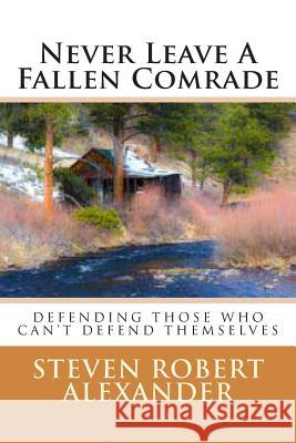 Never Leave A Fallen Comrade Alexander, Steven Robert 9781490991610 Createspace