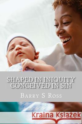 Shaped in Iniquity Conceived in Sin: 