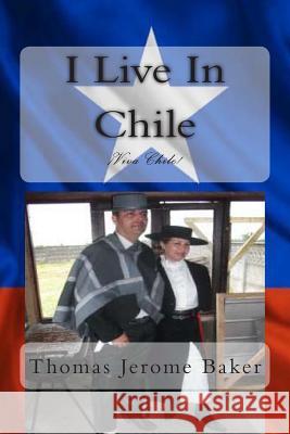 I Live In Chile: Viva Chile Baker, Thomas Jerome 9781490994987 Createspace