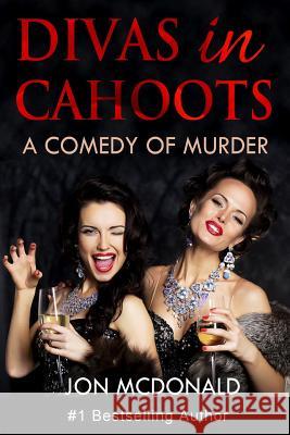 Divas in Cahoots: a comedy of murder McDonald, Jon 9781490996974 Createspace