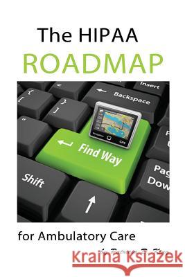 The HIPAA Roadmap for Ambulatory Care: A step-by-step guide to HIPAA/HITECH compliance King, Patricia D. 9781490999852 Createspace