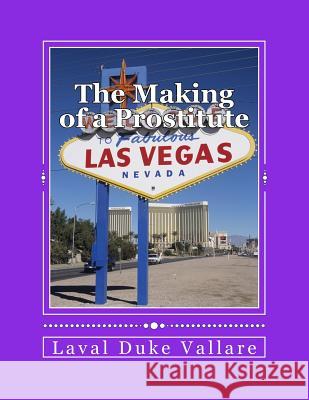The Making of a Prostitute L. Duke Vallare Laval Duke Vallare 9781491000045 Createspace