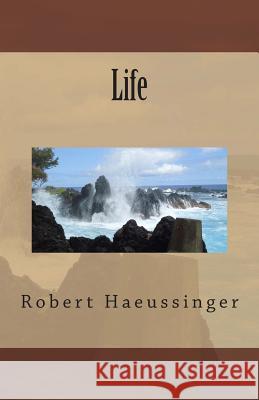 Life Robert W. Haeussinger 9781491007457 Createspace Independent Publishing Platform