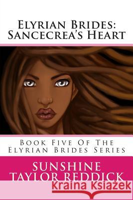 Elyrian Brides: Sancecrea's Heart: Book Five Of The Elyrian Brides Series Reddick, Sunshine Taylor 9781491007549 Createspace