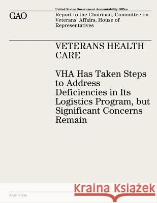 Veterans Health Care: VHA Has Taken Steps to Address Deficiencies in Its Logistics Program, but Significant Concerns Remain Office, U. S. Government Accountability 9781491007570 Createspace