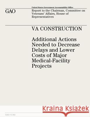 VA Construction: Additional Actions Needed to Decrease Delays and Lower Costs of Major Medical-Facility Projects Office, U. S. Government Accountability 9781491007808 Createspace