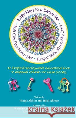 Eight Keys To A Better Me/ Huit Cles Pour Mieux Moi/ Funguo Nane Kuwa Mtu Bora: An English/French/Swahili educational book to empower children for fut Akhtar, Nargis 9781491007990