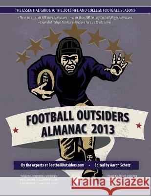 Football Outsiders Almanac 2013: The Essential Guide to the 2013 NFL and College Football Seasons Aaron Schatz Andy Benoit Bill Connelly 9781491008027