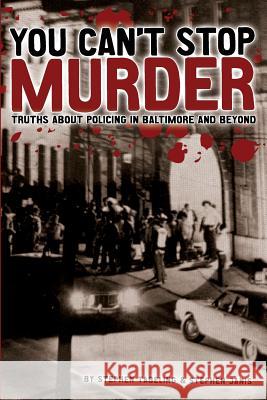 You Can't Stop Murder: Truths About Policing in Baltimore and Beyond Tabeling, Stephen 9781491009772 Createspace
