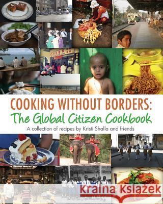 Cooking without Borders: The Global Citizen Cookbook Shalla, Kristi 9781491010150 Createspace