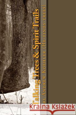 Talking Trees & Spirit Trails: New York State Native American Trail Trees Carl Andrew Koehler 9781491013236 Createspace