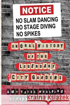 No Slam Dancing, No Stage Diving, No Spikes: An Oral History of New Jersey's Legendary City Gardens Dilodovico, Steven 9781491013304 Createspace
