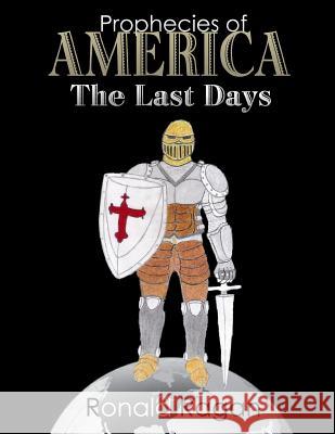 Prophecies of America The Last Days Ragan, Ronald 9781491013472 Createspace