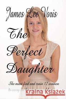 The Perfect Daughter James Lee Voris 9781491015124 Createspace