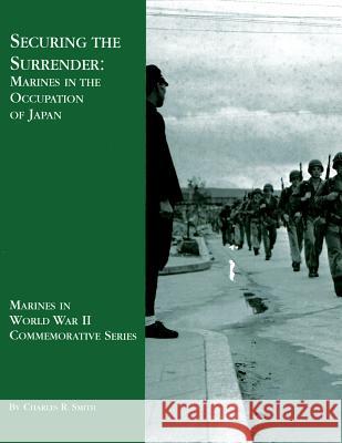 Securing the Surrender: Marines in the Occupation of Japan Charles R. Smith 9781491016275 Createspace