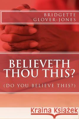 believeth thou this Jones, Bridgette Glover 9781491017760 Createspace