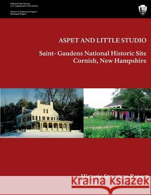 Aspet and Little Studio: Saint- Gaudens National Historic Site, Historic Structures Report Update Judith Q. Sullivan U. S. Department Nationa 9781491018286 Createspace