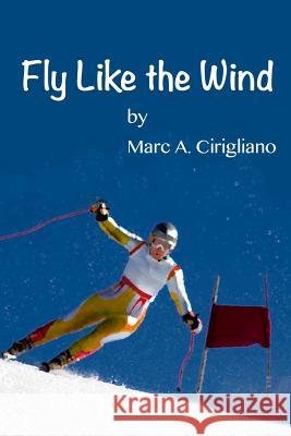 Fly Like the Wind Marc a. Cirigliano 9781491018927 Createspace