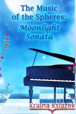 The Music of the Spheres: Moonlight Sonata Austin P. Torney 9781491019399 Createspace