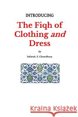 Introducing the Fiqh of Clothing and Dress Safaruk Z. Chowdhury 9781491019535 Createspace
