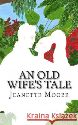 An Old Wife's Tale Jeanette Moore 9781491020661 Createspace