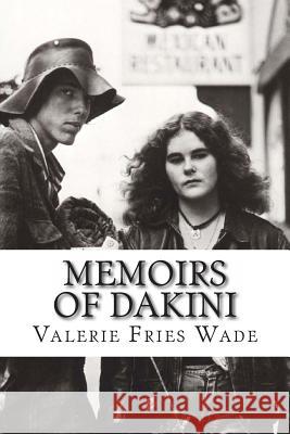 Memoirs of Dakini: True Confessions of a former flower child Wade MM, Valerie Fries 9781491021019 Createspace