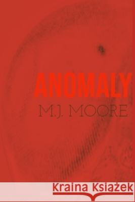 Anomaly: Ten Monsters of a Different Kind M. J. Moore 9781491022016 Createspace