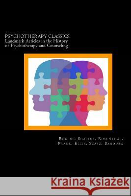 Psychotherapy Classics: Landmark Articles in the History of Psychotherapy and Counseling Carl Rogers Laurance Shaffer David Rosenthal 9781491022351 Createspace