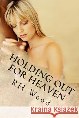 Holding Out For Heaven Wood, Rh 9781491023808 Createspace Independent Publishing Platform