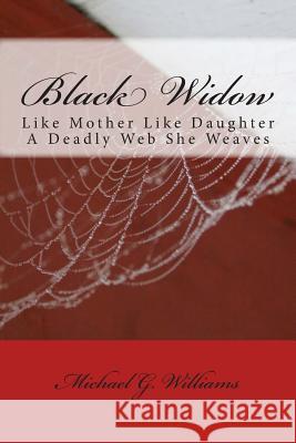 Black Widow: Like Mother Like Daughter A Deadly Web She Weaves Williams, Michael G. 9781491024263 Createspace