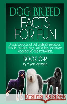 Dog Breed Facts for Fun! Book O-R Wyatt Michaels 9781491026069 Createspace