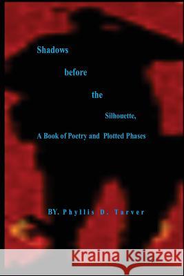 Shadows before the Silhouette, A Book of Poetry and Plotted Phases Tarver, Phyllis Deneese 9781491027271