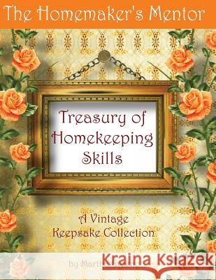 The Homemaker's Mentor Treasury of Homekeeping Skills: A Vintage Keepsake Collection Mrs Martha Greene 9781491027295 Createspace