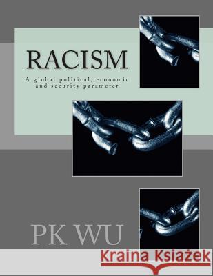 Racism: A global economic and security parameter Wu, Pk 9781491028896 Createspace