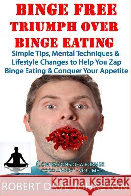 Binge Free - Triumph Over Binge Eating Robert Dave Johnston 9781491031681 Createspace