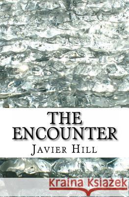 The Encounter Javier Hill 9781491031797 Createspace