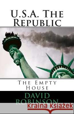 U.S.A. The Republic: The Empty House Robinson, David E. 9781491031957 Createspace