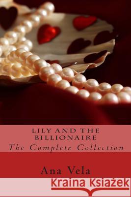 Lily and the Billionaire: The Complete Collection Ana Vela 9781491032664 Createspace