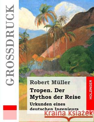 Tropen. Der Mythos der Reise (Großdruck): Urkunden eines deutschen Ingenieurs Muller, Robert 9781491032985
