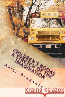 Children's books: This book is filled with fun and excitiment for children and the young at heart. its a childlike view of the things th Alexander, Ariel 9781491033036 Createspace