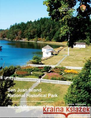 San Juan Island National Historical Park Museum Management Plan U. S. Department Nationa 9781491033166 Createspace